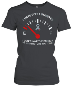 I have type 1 diabetes I don’t have the energy to pretend I like you today Awareness  Classic Women's T-shirt