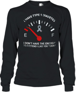 I have type 1 diabetes I don’t have the energy to pretend I like you today Awareness  Long Sleeved T-shirt