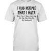 I hug people that i hate that way i know how big to dig the hole in my backyard quote  Classic Men's T-shirt