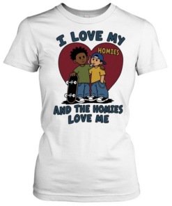 I love my homies and the homies love me Classic Women's T-shirt