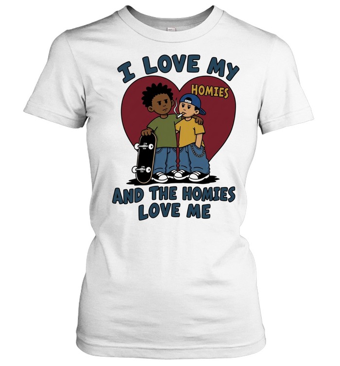 I love my homies and the homies love me Classic Women's T-shirt