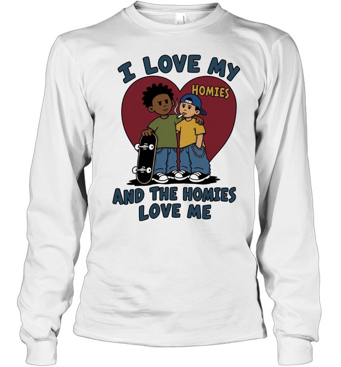 I love my homies and the homies love me Long Sleeved T-shirt