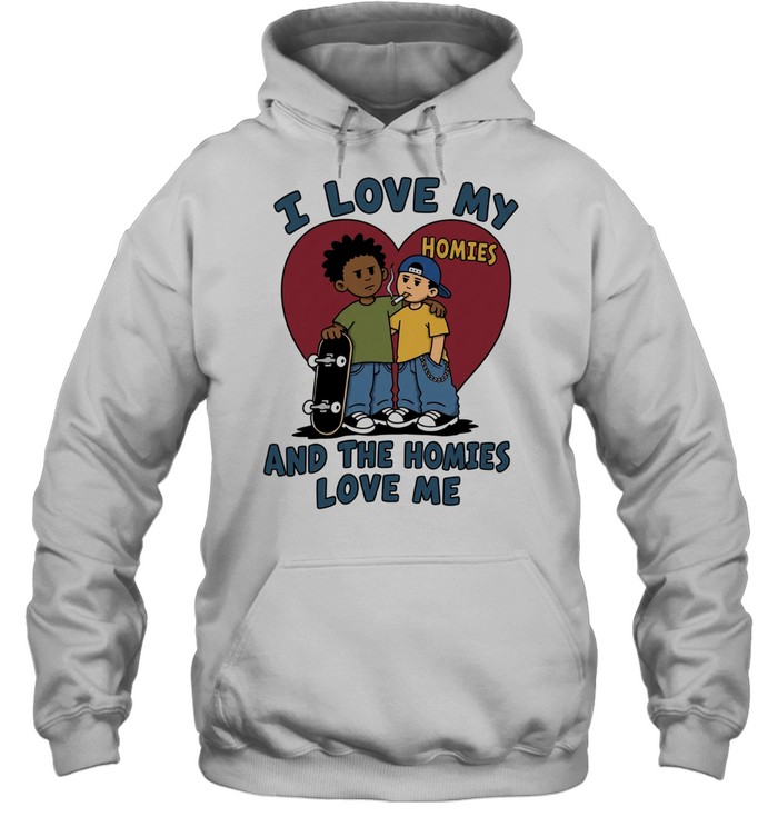 I love my homies and the homies love me Unisex Hoodie