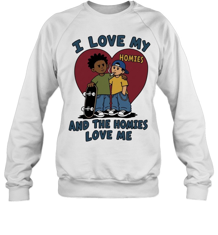 I love my homies and the homies love me Unisex Sweatshirt