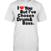 I love you but I've Chosen Drum And Bass Classic Men's T-shirt