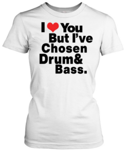 I love you but I've Chosen Drum And Bass Classic Women's T-shirt