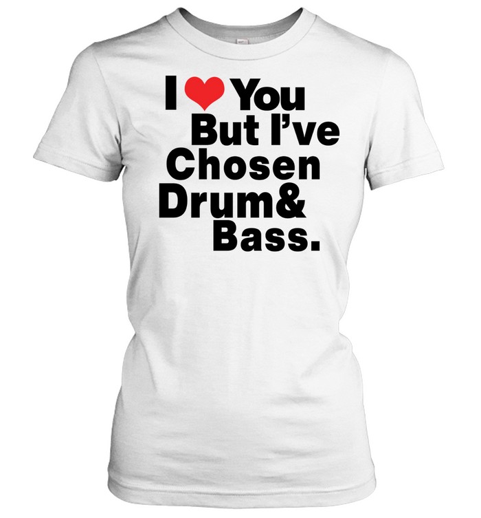 I love you but I've Chosen Drum And Bass Classic Women's T-shirt
