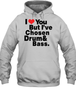 I love you but I've Chosen Drum And Bass Unisex Hoodie