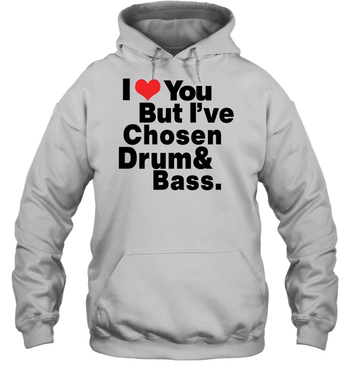 I love you but I've Chosen Drum And Bass Unisex Hoodie