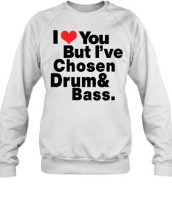 I love you but I've Chosen Drum And Bass Unisex Sweatshirt
