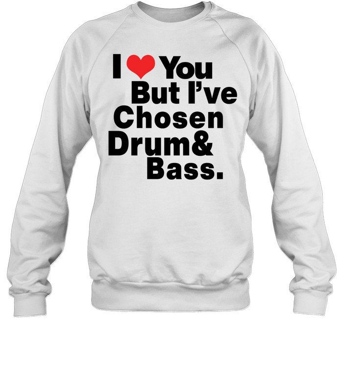 I love you but I've Chosen Drum And Bass Unisex Sweatshirt