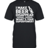 I make beer disappear what’s your superpower  Classic Men's T-shirt