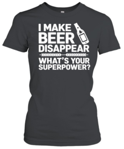 I make beer disappear what’s your superpower  Classic Women's T-shirt