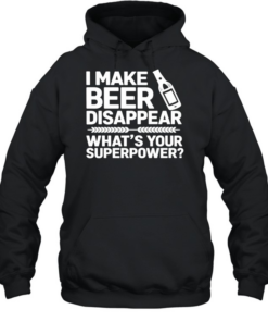 I make beer disappear what’s your superpower  Unisex Hoodie