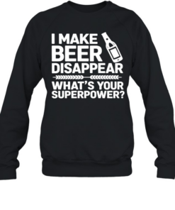 I make beer disappear what’s your superpower  Unisex Sweatshirt
