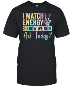I match Energy So How We Gon Act Today  Classic Men's T-shirt