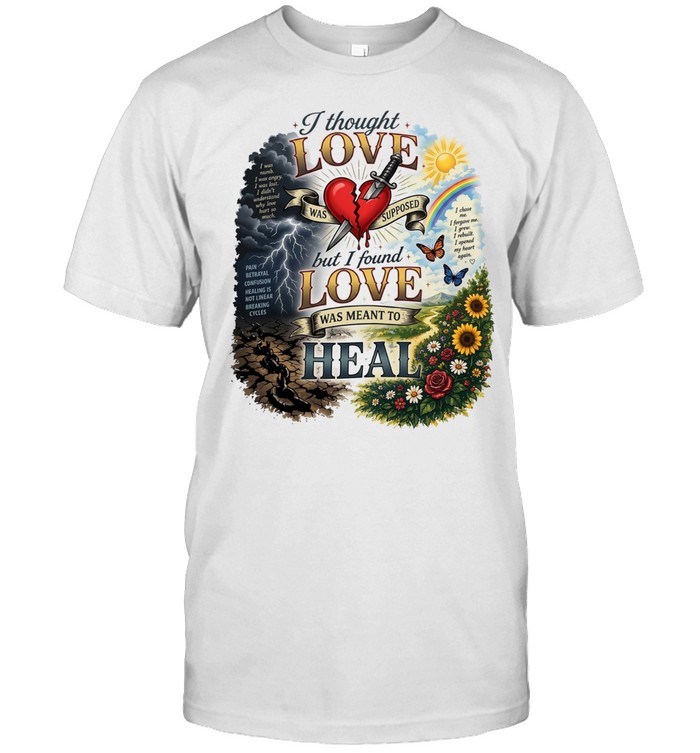 I thought love was supposed but I found love was meant to heal Classic Men's T-shirt