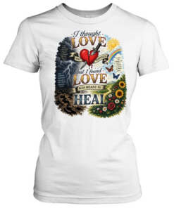 I thought love was supposed but I found love was meant to heal Classic Women's T-shirt