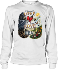 I thought love was supposed but I found love was meant to heal Long Sleeved T-shirt