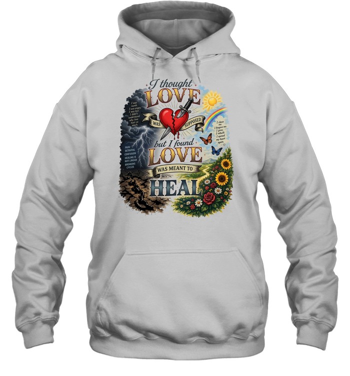I thought love was supposed but I found love was meant to heal Unisex Hoodie
