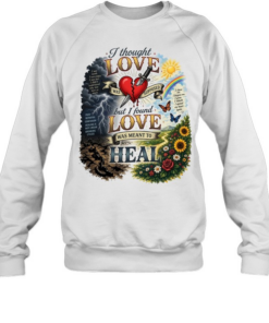 I thought love was supposed but I found love was meant to heal Unisex Sweatshirt