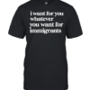 I want for you whatever you want for immigrants  Classic Men's T-shirt