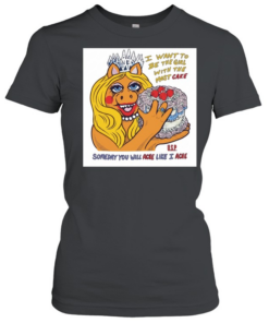 I want to be the girl with the most cake somedy you will ache like I acne  Classic Women's T-shirt
