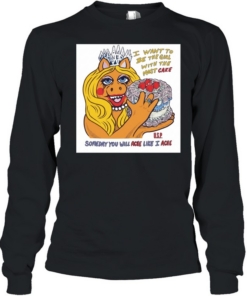 I want to be the girl with the most cake somedy you will ache like I acne  Long Sleeved T-shirt