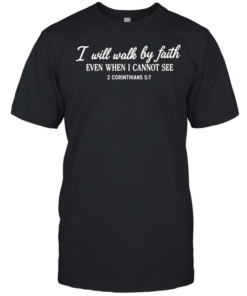 I will walk by faith even when I cannot see 2 corinthians 5 7  Classic Men's T-shirt