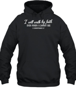 I will walk by faith even when I cannot see 2 corinthians 5 7  Unisex Hoodie