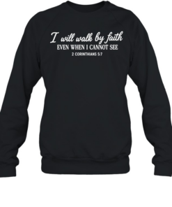 I will walk by faith even when I cannot see 2 corinthians 5 7  Unisex Sweatshirt