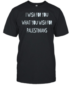 I wish for you what you wish for Palestinians  Classic Men's T-shirt