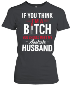 IF YOU THINK I'M A BICTH T- Classic Women's T-shirt