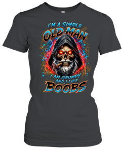 I'M A SIMPLE OLD MAN I AM GRUMPY AND I LIKE BOOBS Classic Women's T-shirt