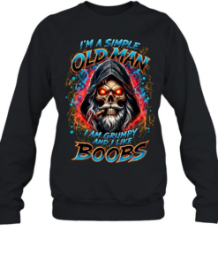 I'M A SIMPLE OLD MAN I AM GRUMPY AND I LIKE BOOBS Unisex Sweatshirt
