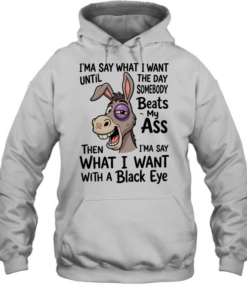 I'MA SAY WHAT I WANT UNTIL THE DAY SOMEBODY BEAT MY AS  Unisex Hoodie