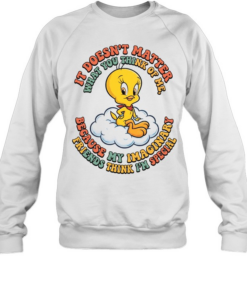 IT DOESN'T MATTER WHAT YOU THINK OF ME  Unisex Sweatshirt