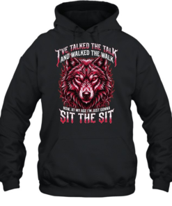 I'VE TALKED THE TALK AND WALKED THE WALK NOW, AT MY AGE I'M JUST GONNA SIT THE SIT Unisex Hoodie