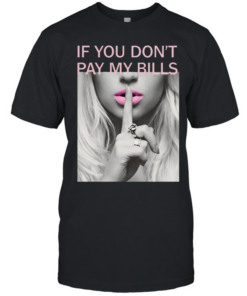 If You Don't Pay My Bills T- Classic Men's T-shirt