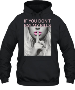 If You Don't Pay My Bills T- Unisex Hoodie
