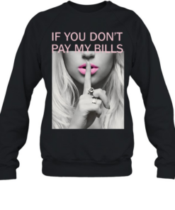 If You Don't Pay My Bills T- Unisex Sweatshirt
