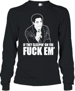 If they sleepin’ on you fuck em’  Long Sleeved T-shirt