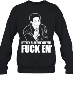 If they sleepin’ on you fuck em’  Unisex Sweatshirt