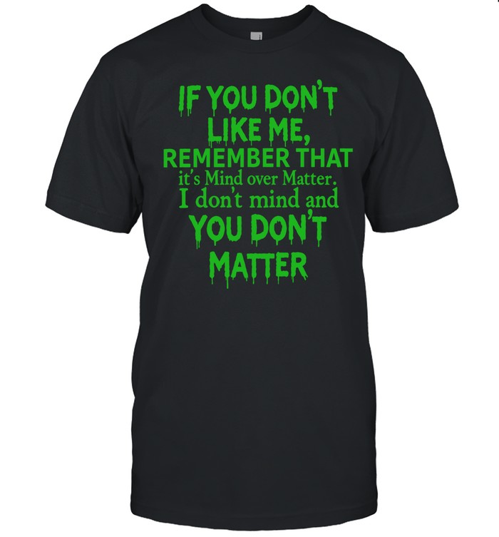 If you dont like me remember that Classic Men's T-shirt