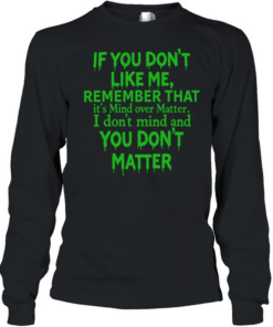 If you dont like me remember that Long Sleeved T-shirt