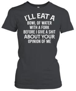 I'll Eat A Bowl Of Water Classic Women's T-shirt