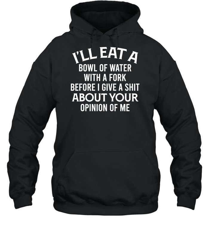 I'll Eat A Bowl Of Water Unisex Hoodie