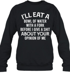 I'll Eat A Bowl Of Water Unisex Sweatshirt