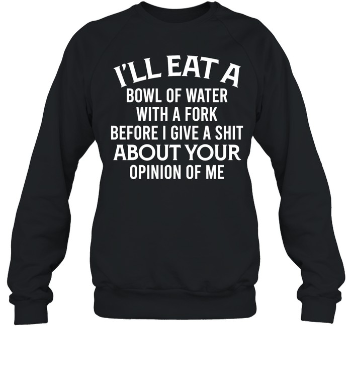 I'll Eat A Bowl Of Water Unisex Sweatshirt