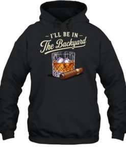 I’ll be in the backyard cigar and bourbon lover Unisex Hoodie